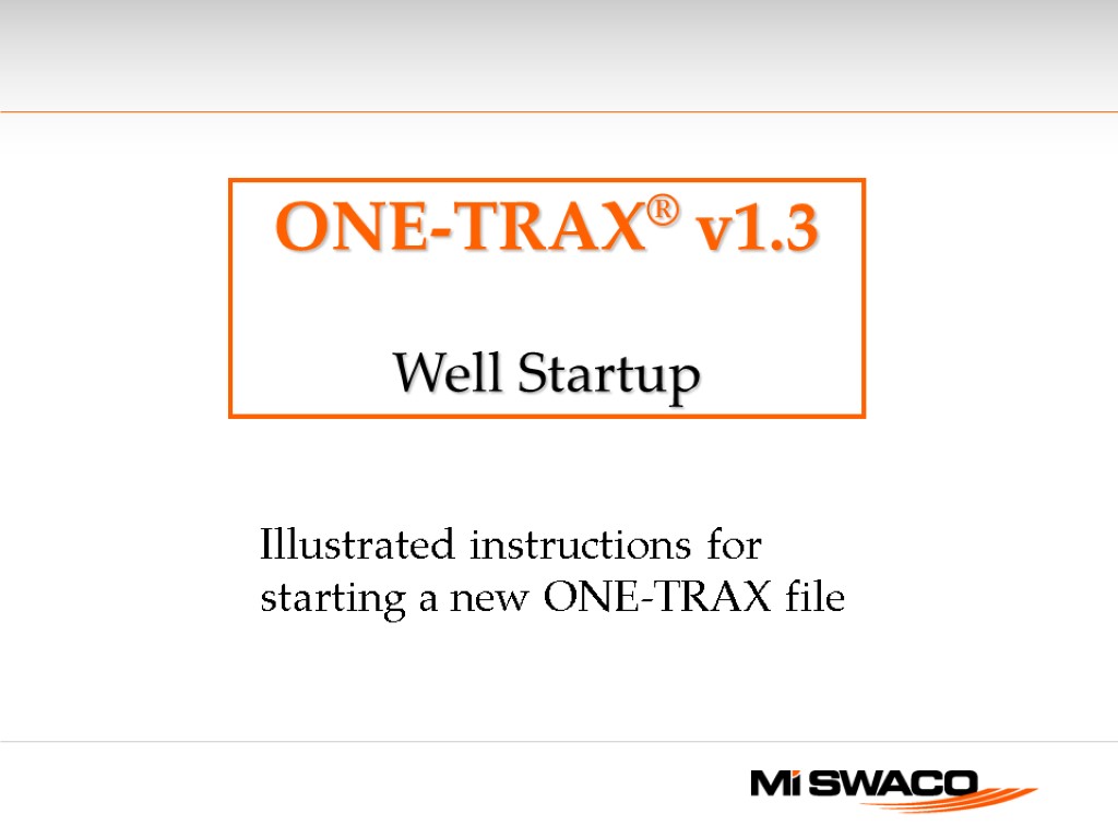 ONE-TRAX® v1.3 Well Startup Illustrated instructions for starting a new ONE-TRAX file
